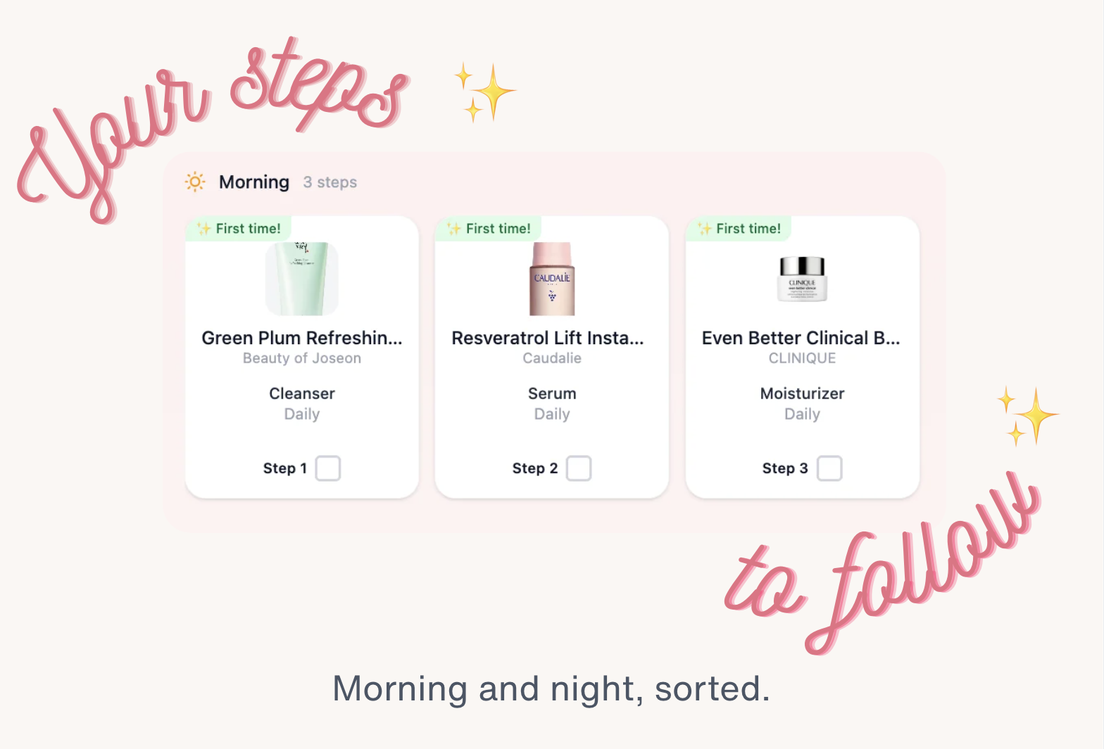 Your steps to follow. Morning and night, sorted.